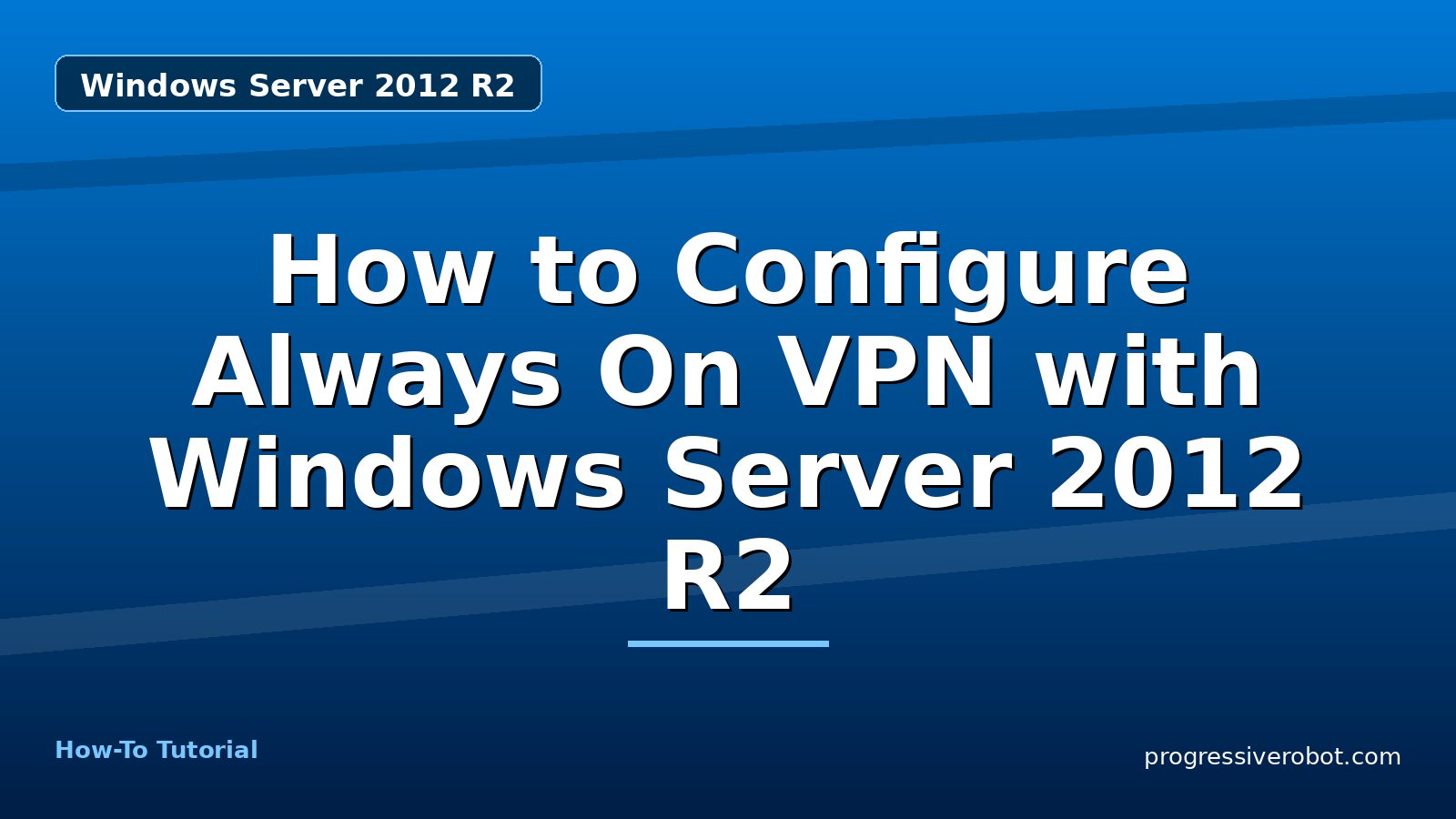 How to Configure Always On VPN with Windows Server 2012 R2 — step-by-step Windows Server 2012 R2 tutorial on Progressive Robot