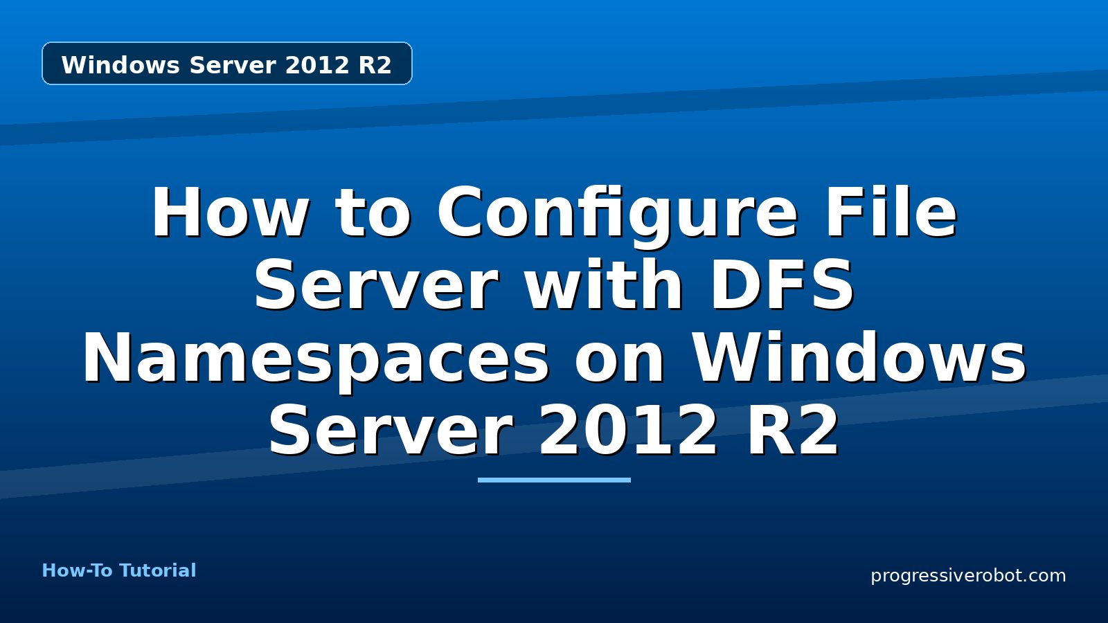 How to Configure File Server with DFS Namespaces on Windows Server 2012 R2 — step-by-step Windows Server 2012 R2 tutorial on Progressive Robot