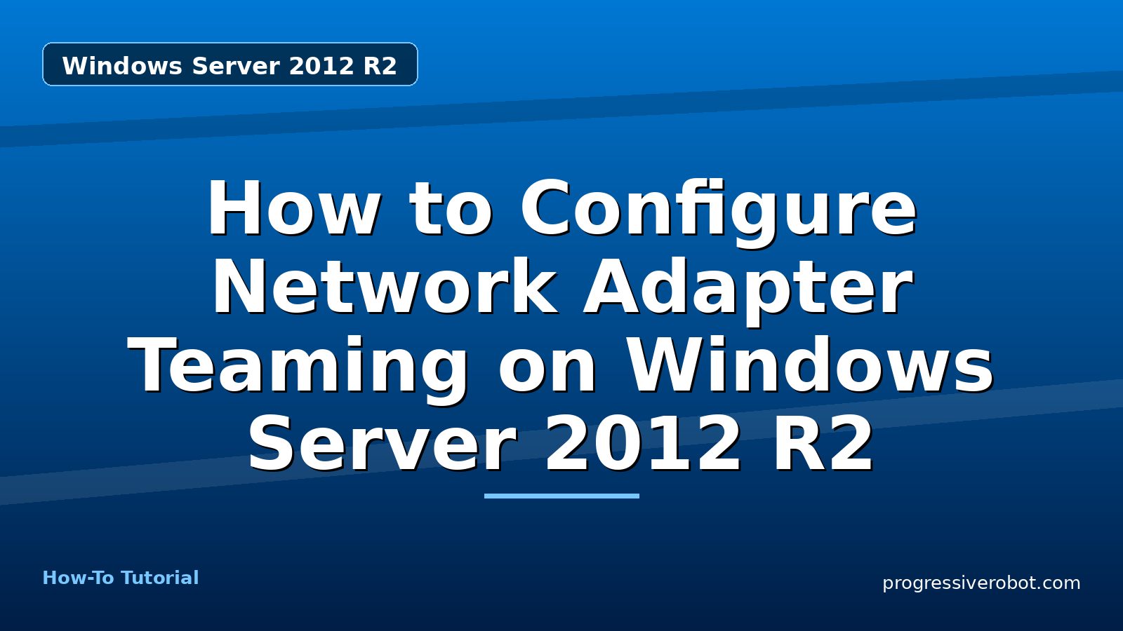 How to Configure Network Adapter Teaming on Windows Server 2012 R2 — step-by-step Windows Server 2012 R2 tutorial on Progressive Robot