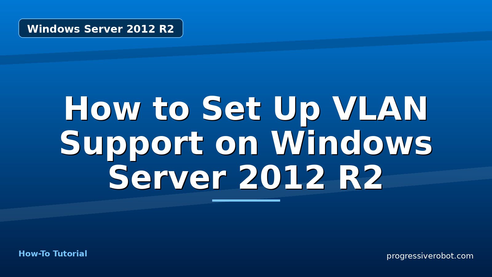How to Set Up VLAN Support on Windows Server 2012 R2 — step-by-step Windows Server 2012 R2 tutorial on Progressive Robot