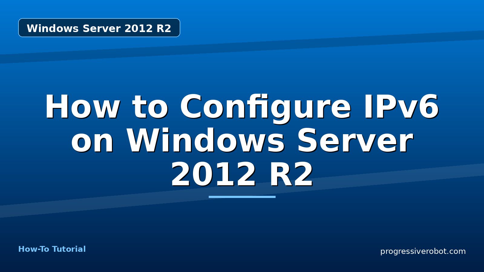 How to Configure IPv6 on Windows Server 2012 R2 — step-by-step Windows Server 2012 R2 tutorial on Progressive Robot