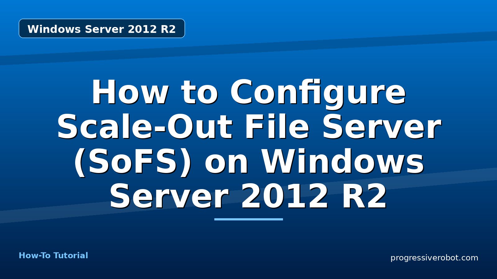 How to Configure Scale-Out File Server (SoFS) on Windows Server 2012 R2 — step-by-step Windows Server 2012 R2 tutorial on Progressive Robot