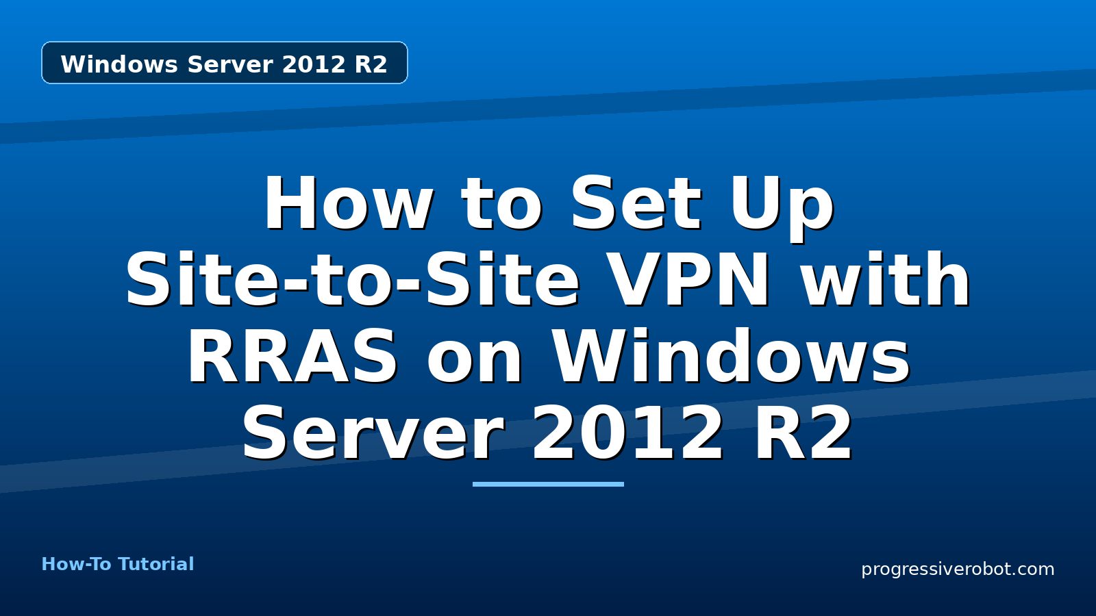 How to Set Up Site-to-Site VPN with RRAS on Windows Server 2012 R2 — step-by-step Windows Server 2012 R2 tutorial on Progressive Robot