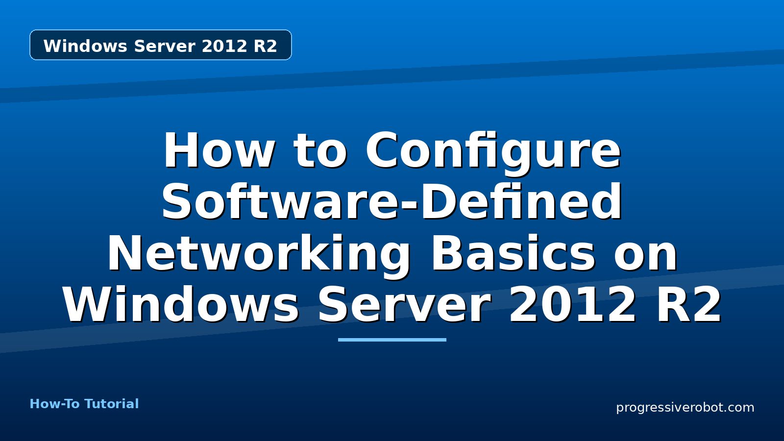 How to Configure Software-Defined Networking Basics on Windows Server 2012 R2 — step-by-step Windows Server 2012 R2 tutorial on Progressive Robot