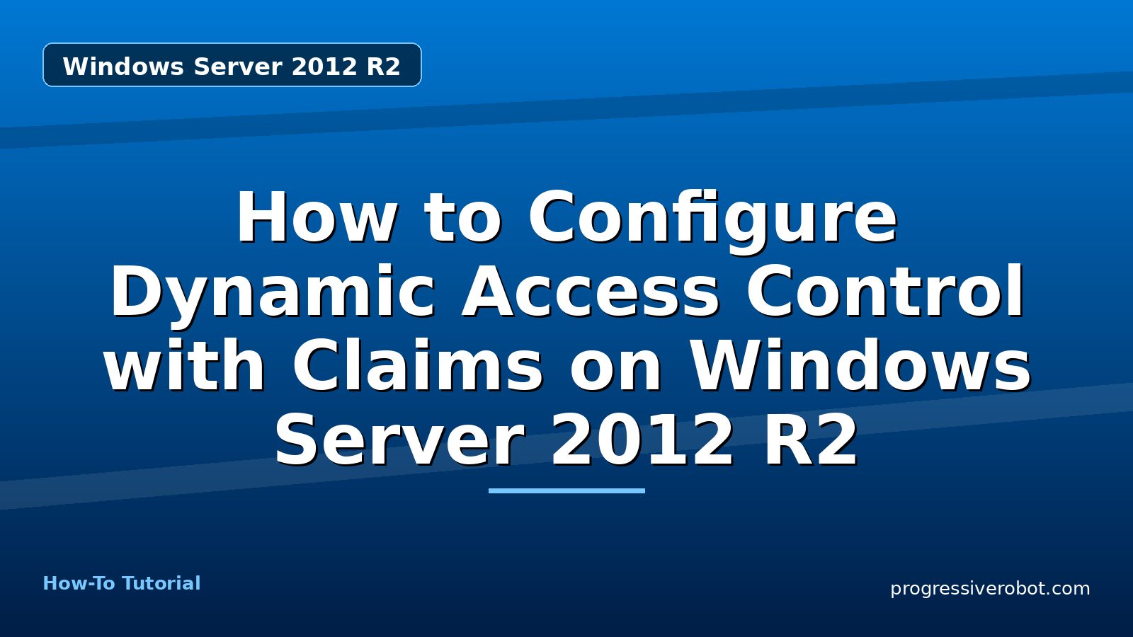 How to Configure Dynamic Access Control with Claims on Windows Server 2012 R2 — step-by-step Windows Server 2012 R2 tutorial on Progressive Robot