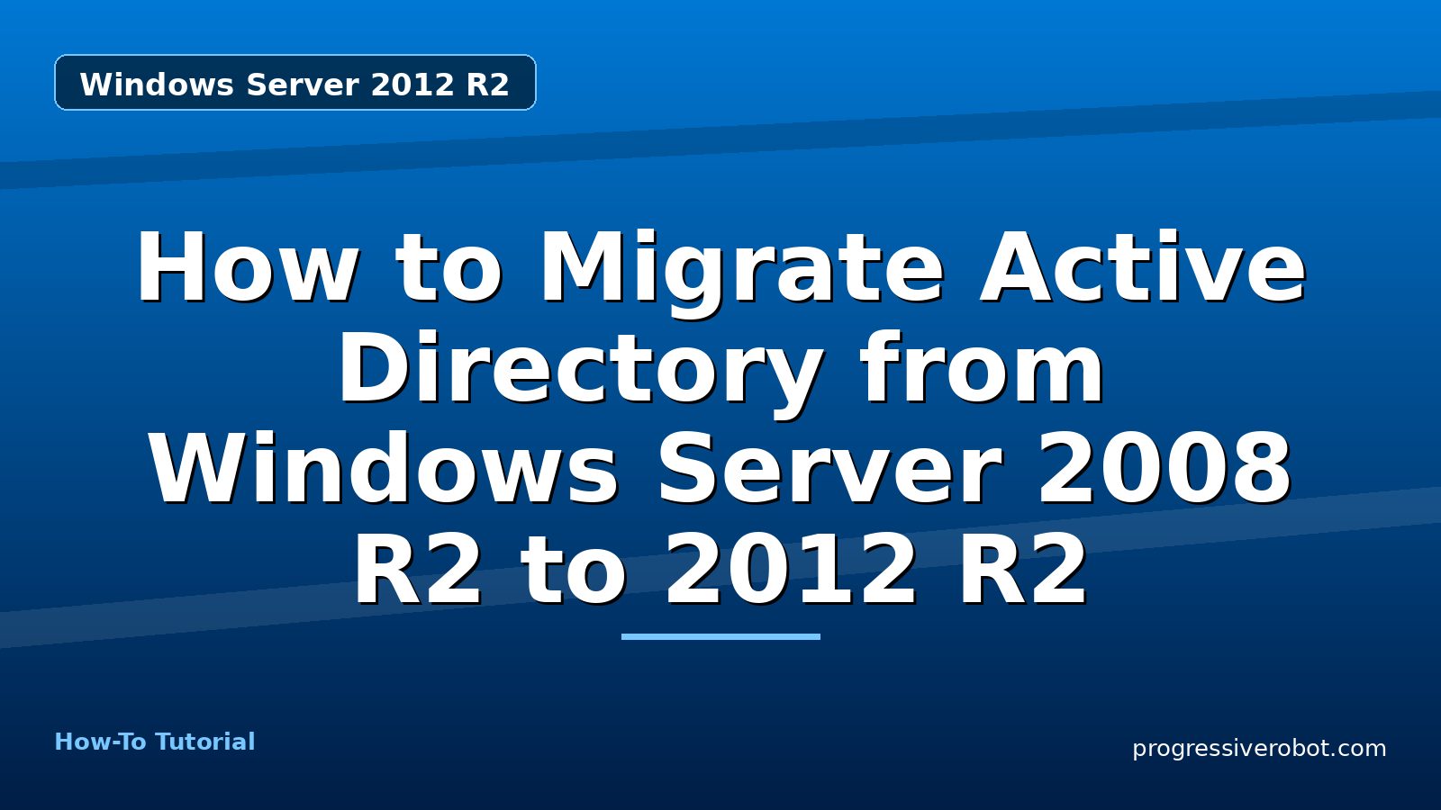 How to Migrate Active Directory from Windows Server 2008 R2 to 2012 R2 — step-by-step Windows Server 2012 R2 tutorial on Progressive Robot