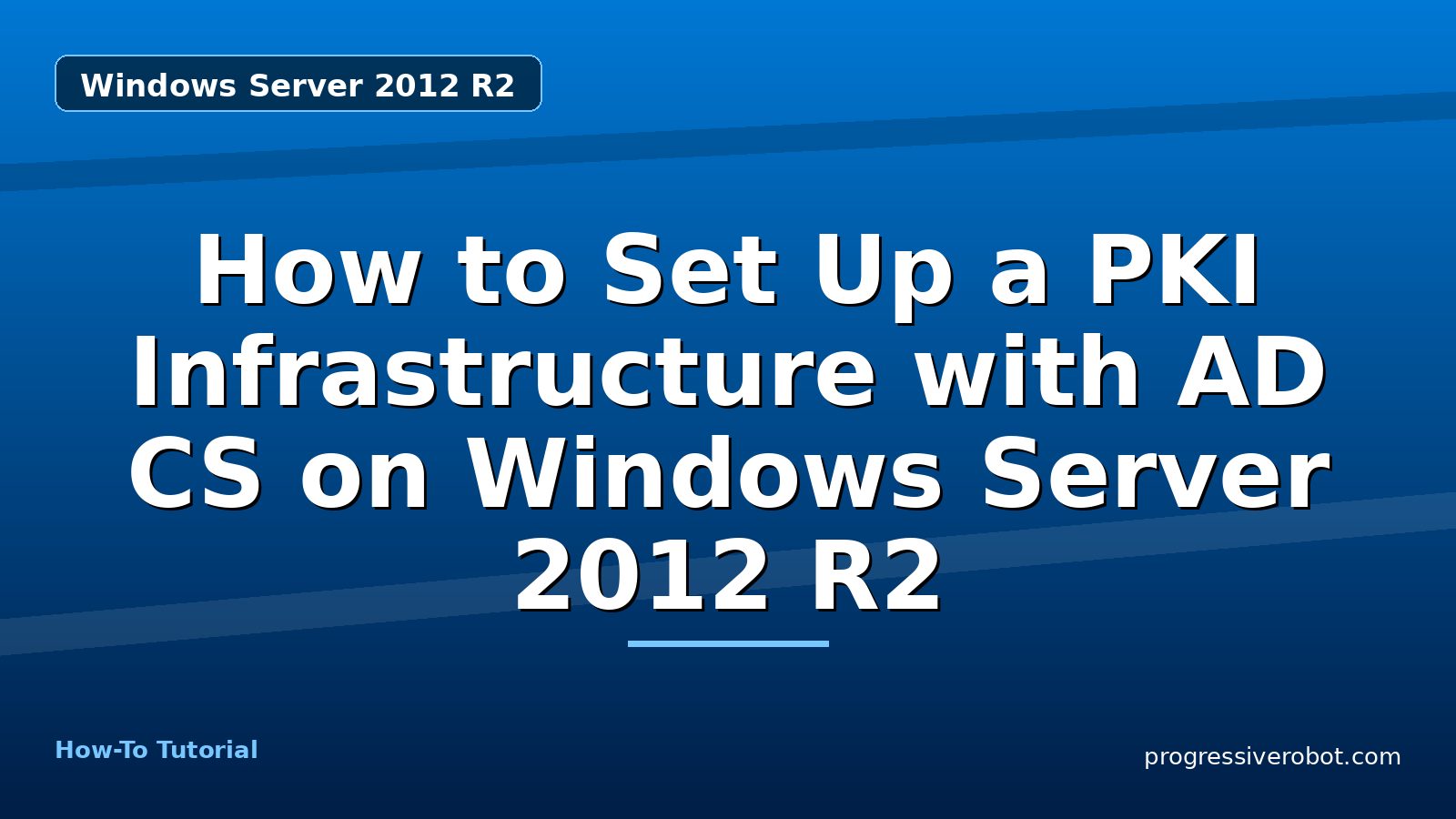 How to Set Up a PKI Infrastructure with AD CS on Windows Server 2012 R2 — step-by-step Windows Server 2012 R2 tutorial on Progressive Robot