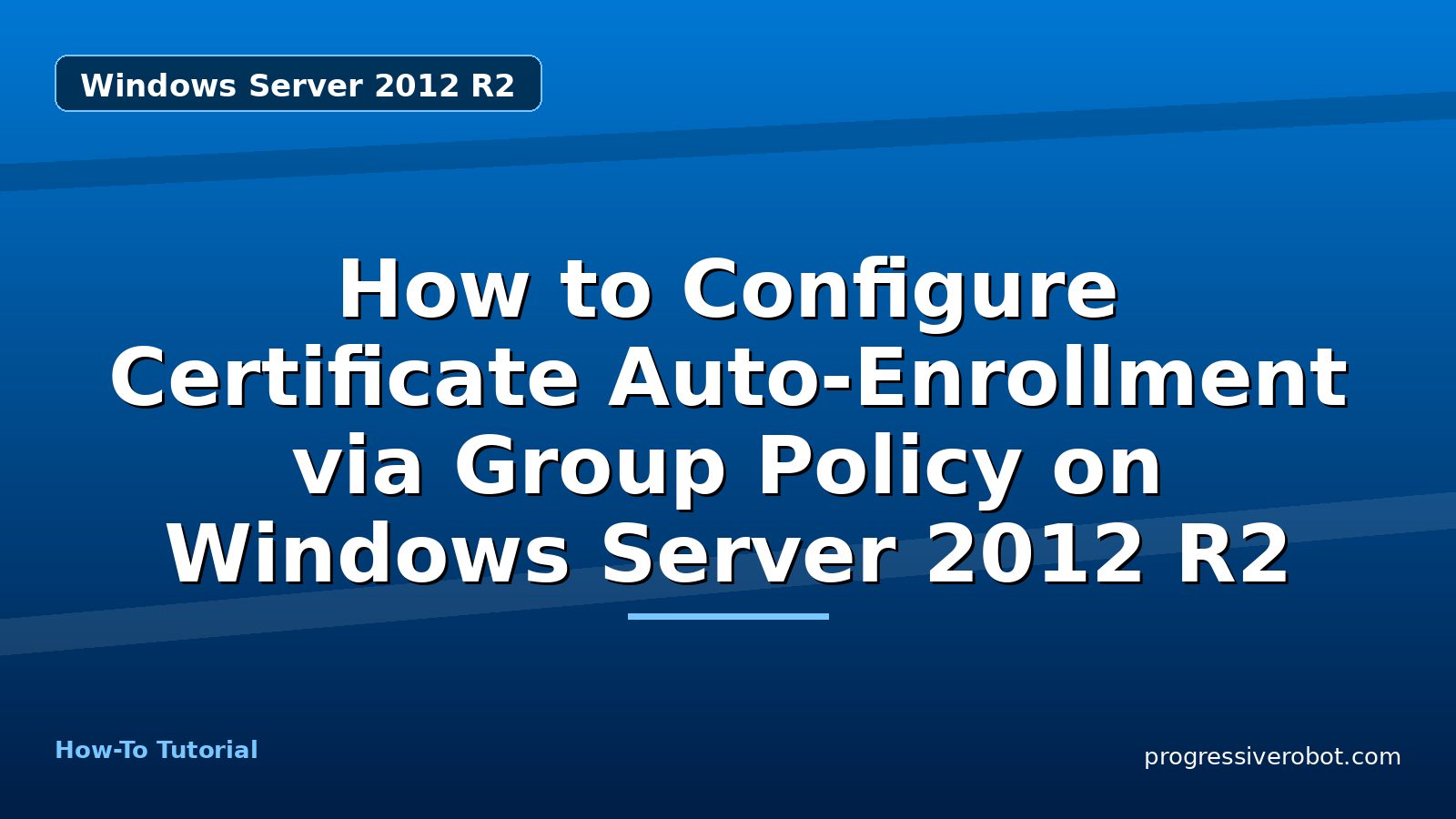 How to Configure Certificate Auto-Enrollment via Group Policy on Windows Server 2012 R2 — step-by-step Windows Server 2012 R2 tutorial on Progressive Robot