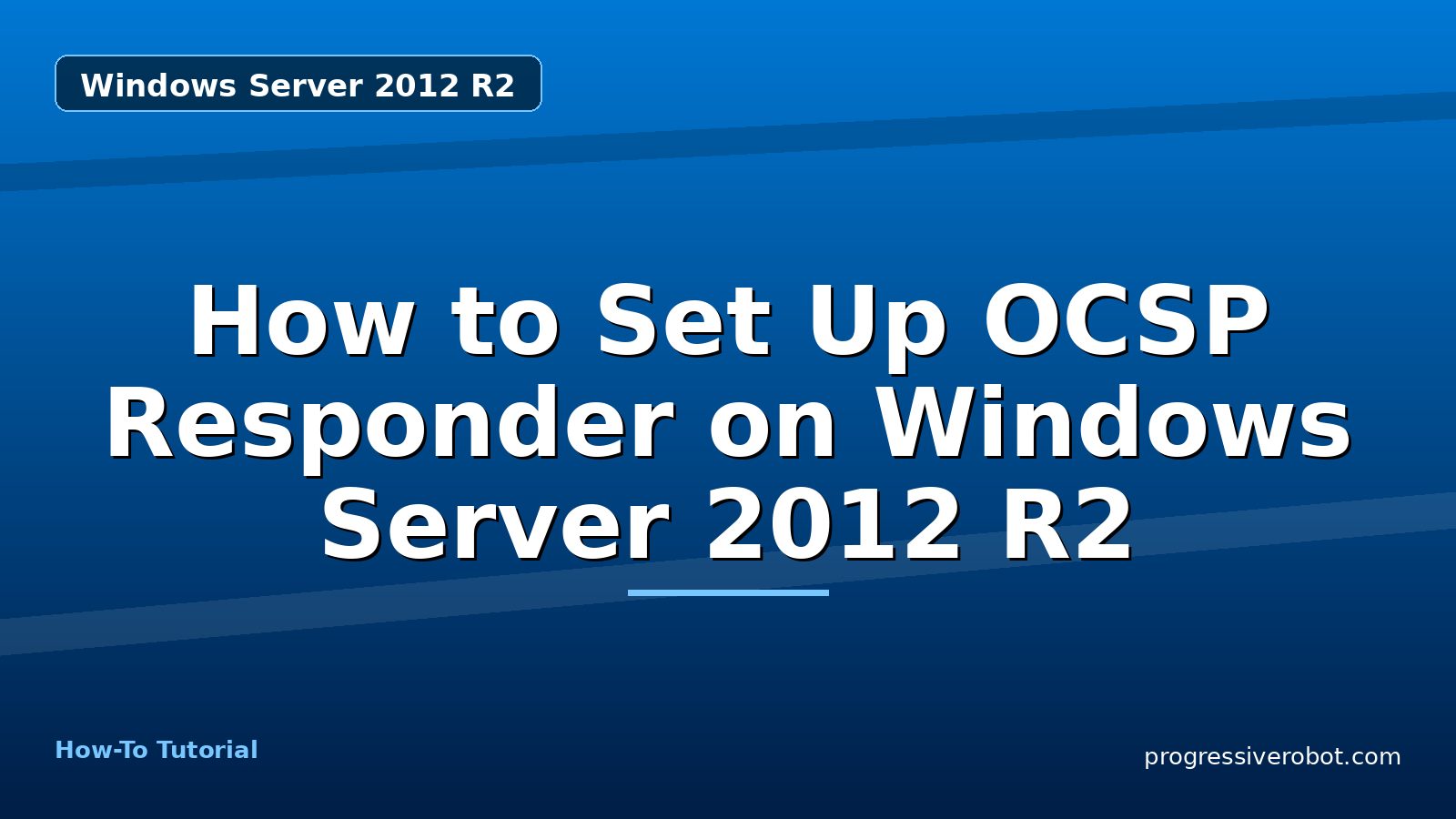 How to Set Up OCSP Responder on Windows Server 2012 R2 — step-by-step Windows Server 2012 R2 tutorial on Progressive Robot