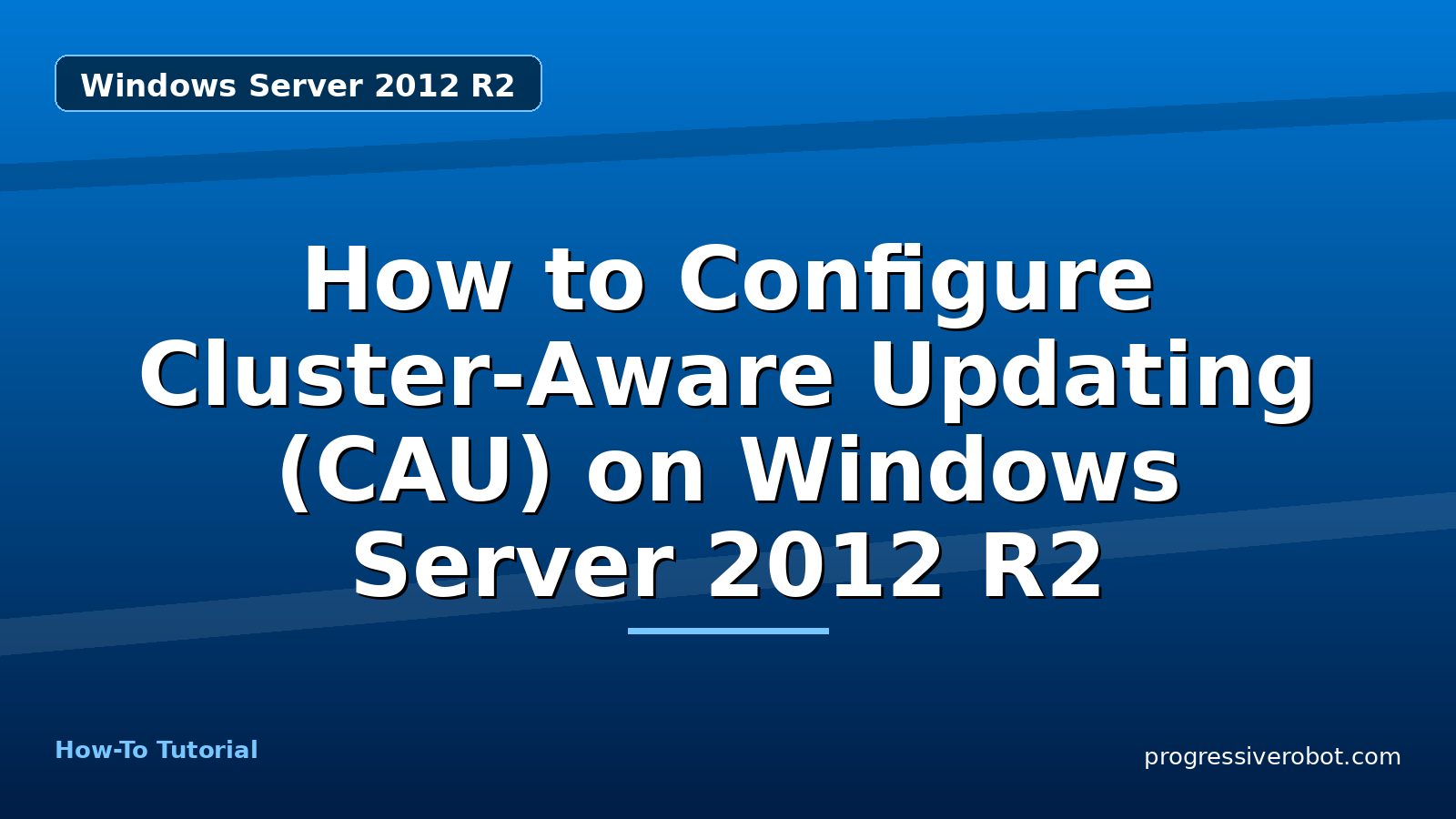How to Configure Cluster-Aware Updating (CAU) on Windows Server 2012 R2 — step-by-step Windows Server 2012 R2 tutorial on Progressive Robot