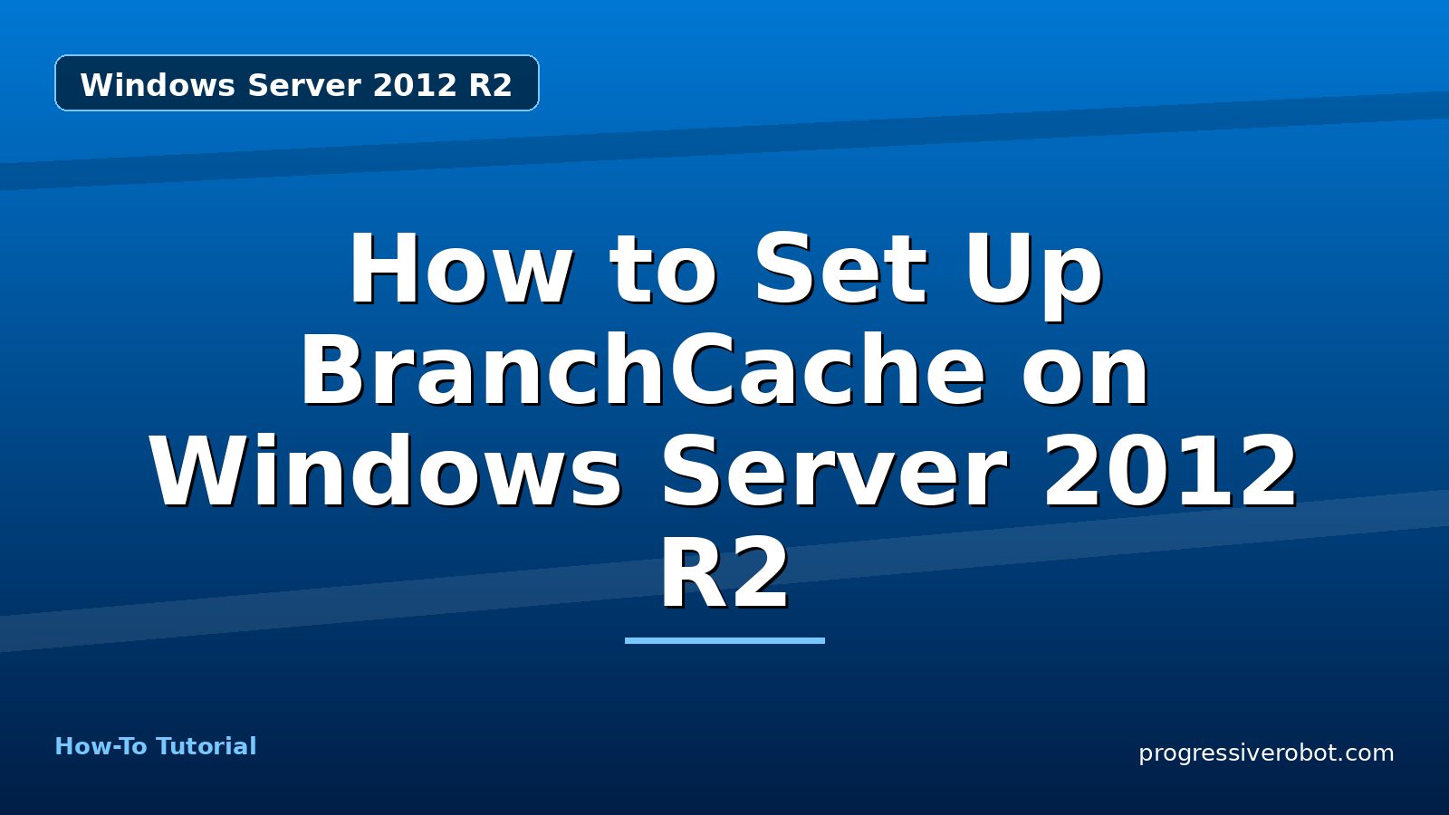 How to Set Up BranchCache on Windows Server 2012 R2 — step-by-step Windows Server 2012 R2 tutorial on Progressive Robot