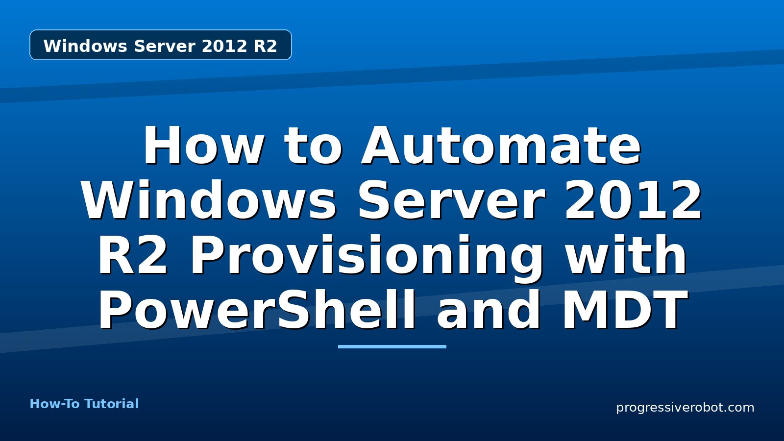 How to Automate Windows Server 2012 R2 Provisioning with PowerShell and MDT — step-by-step Windows Server 2012 R2 tutorial on Progressive Robot