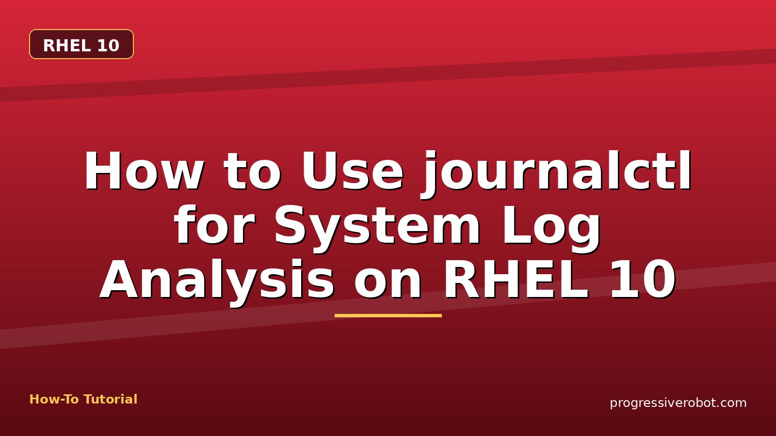 How to Use journalctl for System Log Analysis on RHEL 10 — step-by-step RHEL 10 tutorial on Progressive Robot