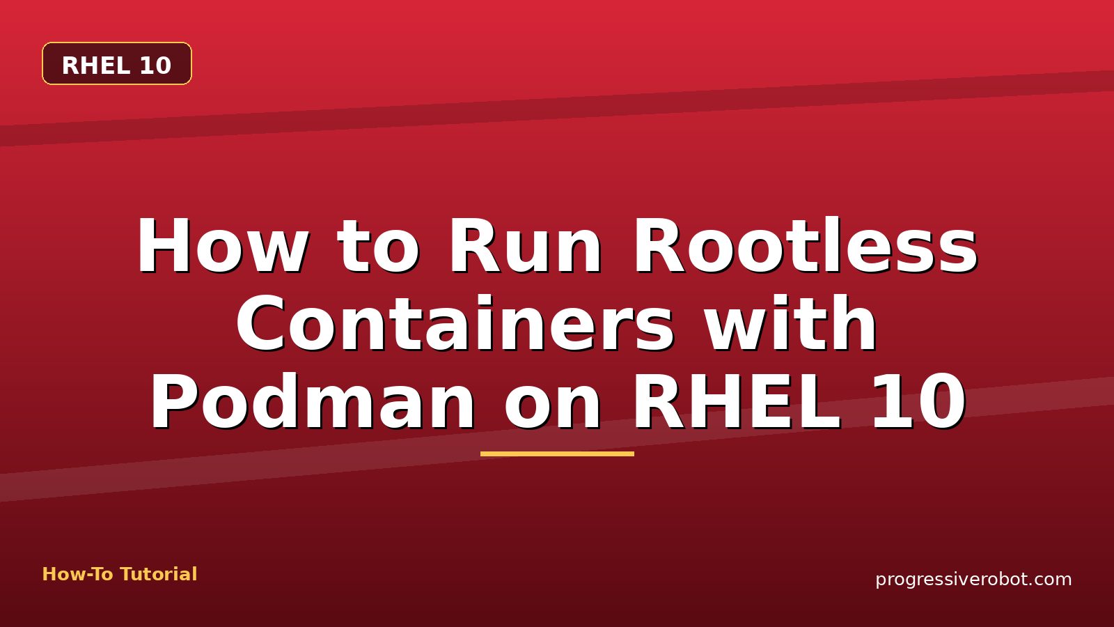 How to Run Rootless Containers with Podman on RHEL 10 — step-by-step RHEL 10 tutorial on Progressive Robot