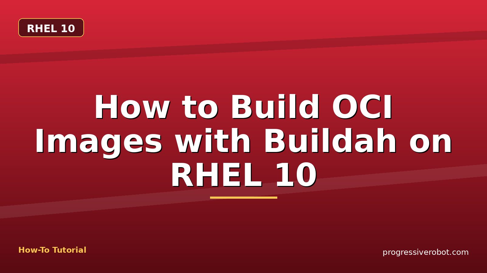 How to Build OCI Images with Buildah on RHEL 10 — step-by-step RHEL 10 tutorial on Progressive Robot