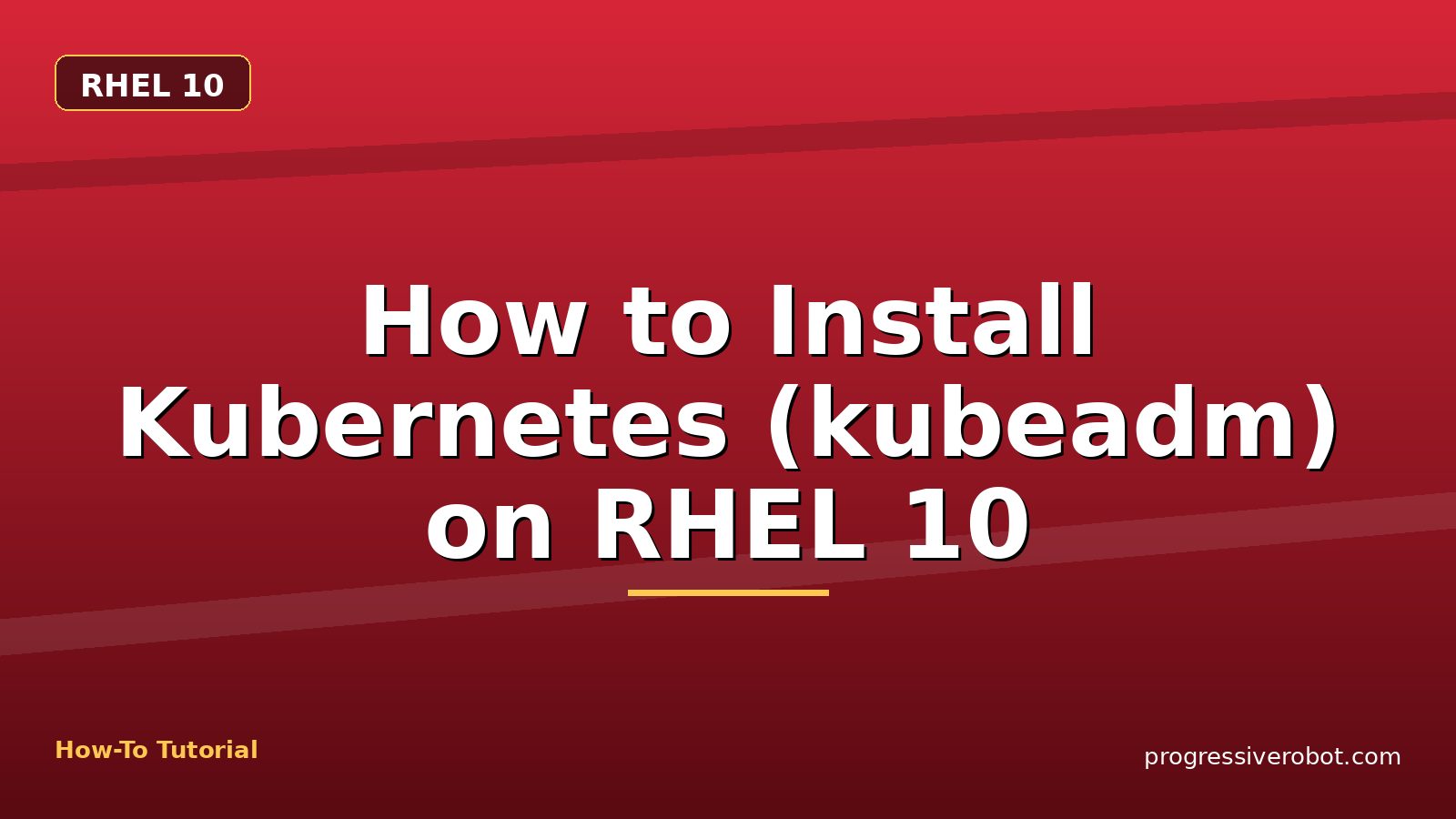 How to Install Kubernetes (kubeadm) on RHEL 10 — step-by-step RHEL 10 tutorial on Progressive Robot