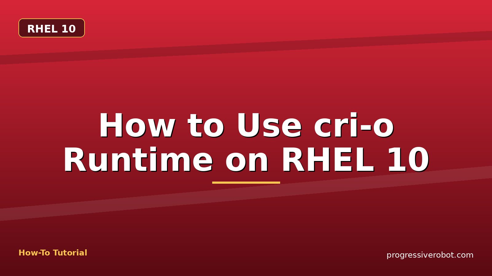 How to Use cri-o Runtime on RHEL 10 — step-by-step RHEL 10 tutorial on Progressive Robot