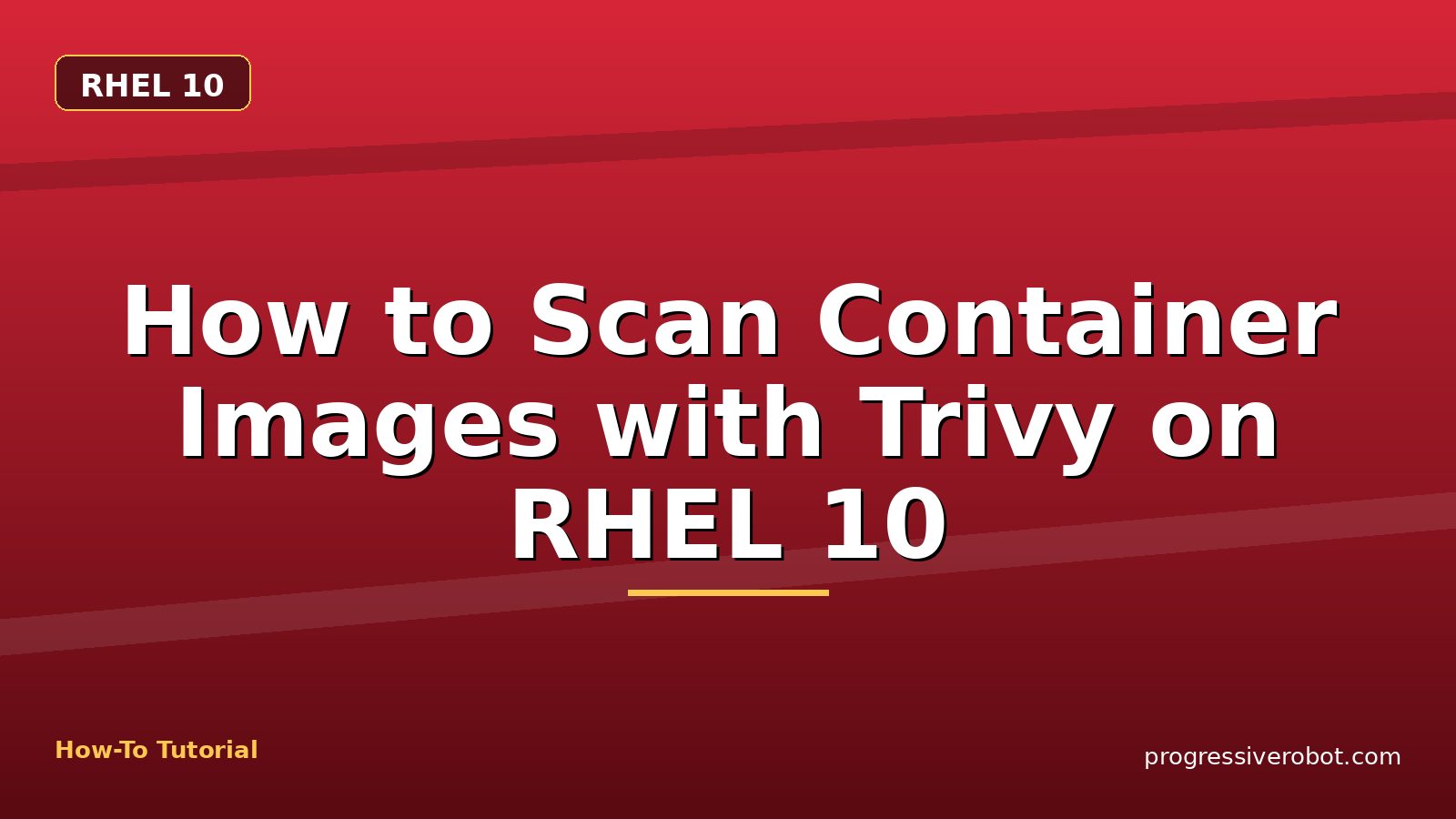 How to Scan Container Images with Trivy on RHEL 10 — step-by-step RHEL 10 tutorial on Progressive Robot