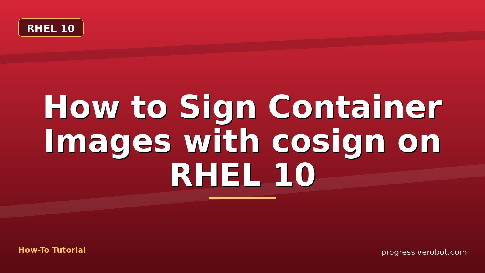 How to Sign Container Images with cosign on RHEL 10 — step-by-step RHEL 10 tutorial on Progressive Robot