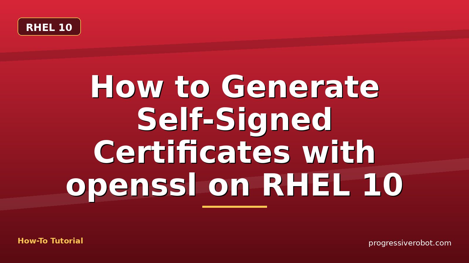 How to Generate Self-Signed Certificates with openssl on RHEL 10 — step-by-step RHEL 10 tutorial on Progressive Robot