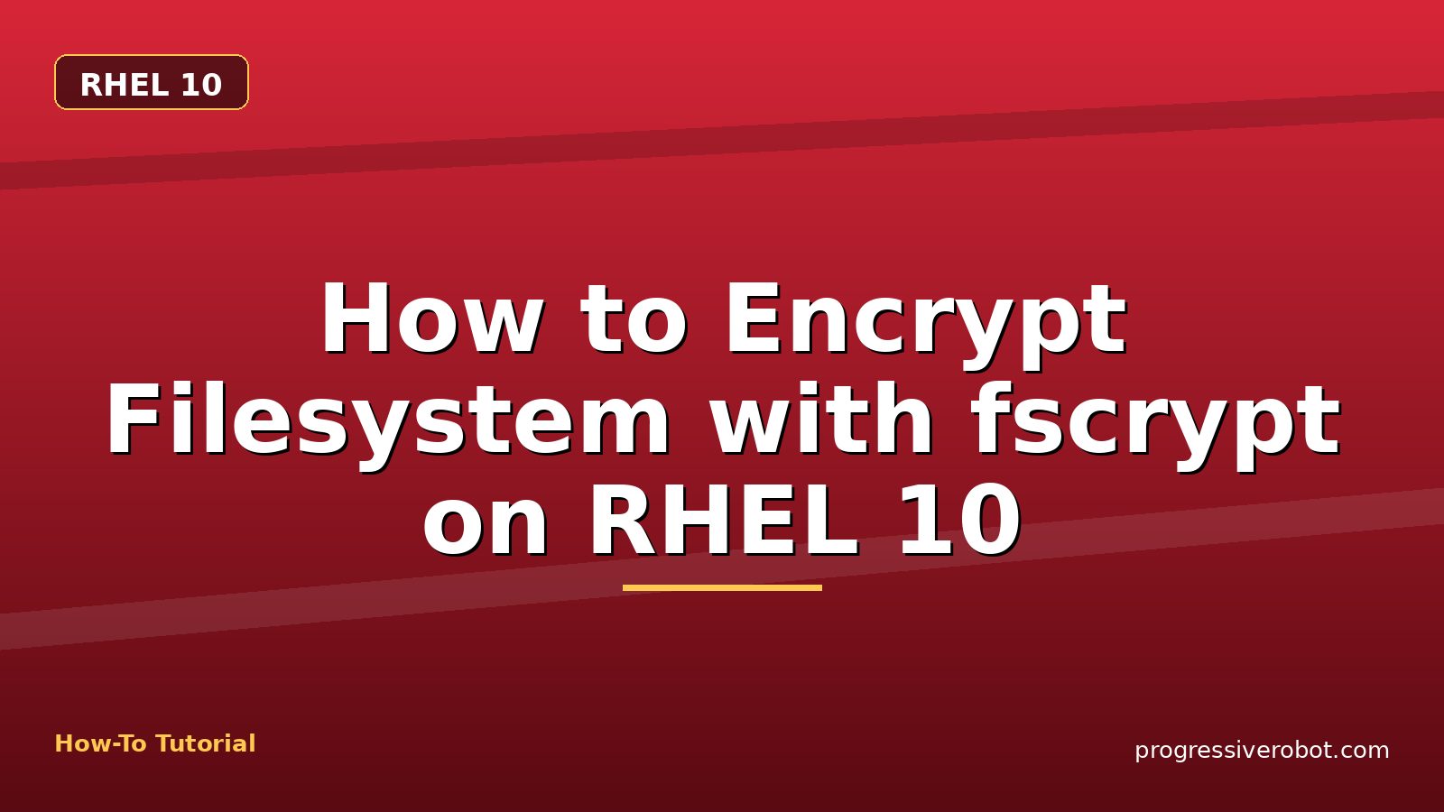 How to Encrypt Filesystem with fscrypt on RHEL 10 — step-by-step RHEL 10 tutorial on Progressive Robot