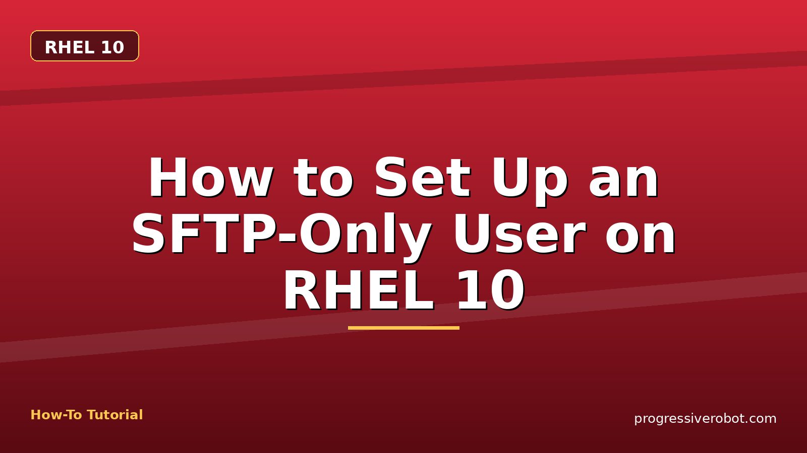 How to Set Up an SFTP-Only User on RHEL 10 — step-by-step RHEL 10 tutorial on Progressive Robot