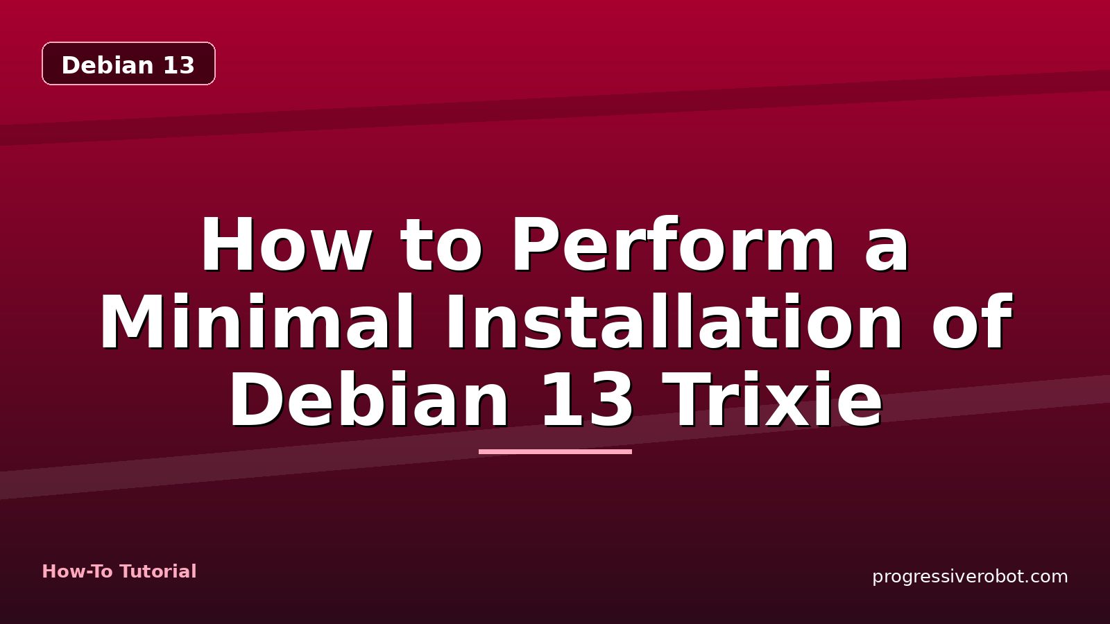 How to Perform a Minimal Installation of Debian 13 Trixie — step-by-step Debian 13 tutorial on Progressive Robot