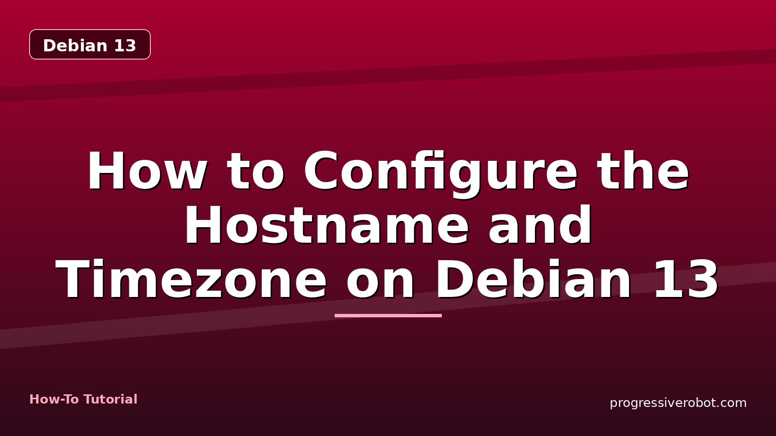 How to Configure the Hostname and Timezone on Debian 13 — step-by-step Debian 13 tutorial on Progressive Robot