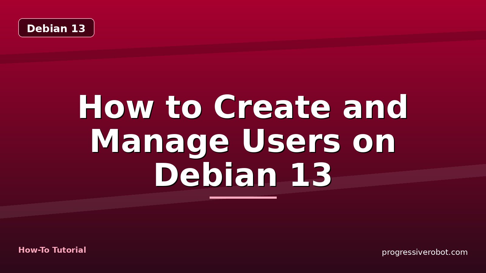How to Create and Manage Users on Debian 13 — step-by-step Debian 13 tutorial on Progressive Robot