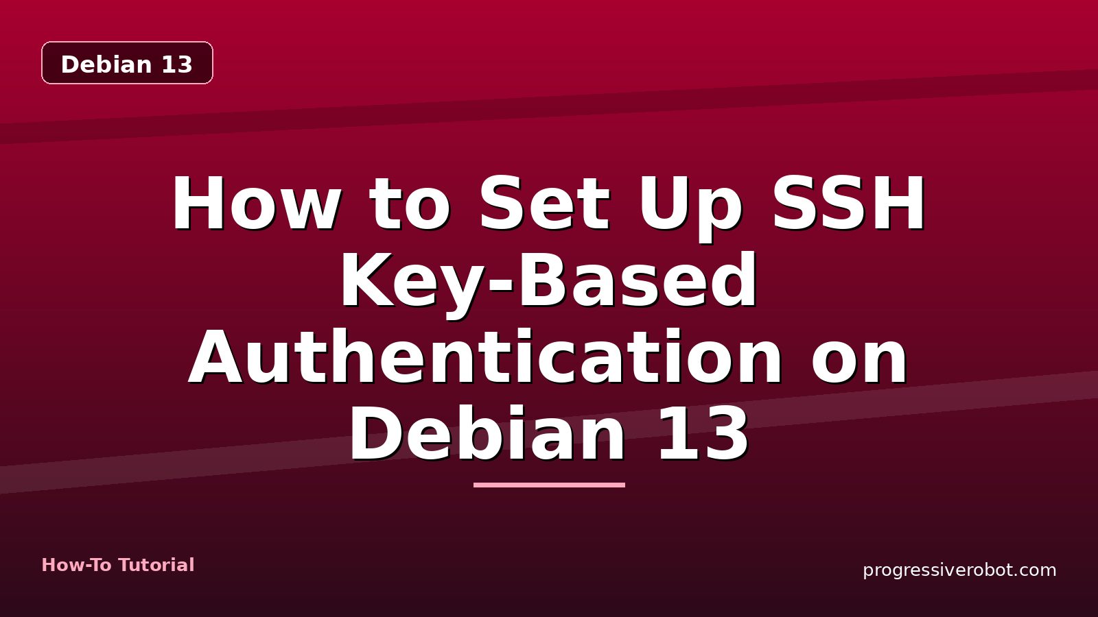 How to Set Up SSH Key-Based Authentication on Debian 13 — step-by-step Debian 13 tutorial on Progressive Robot