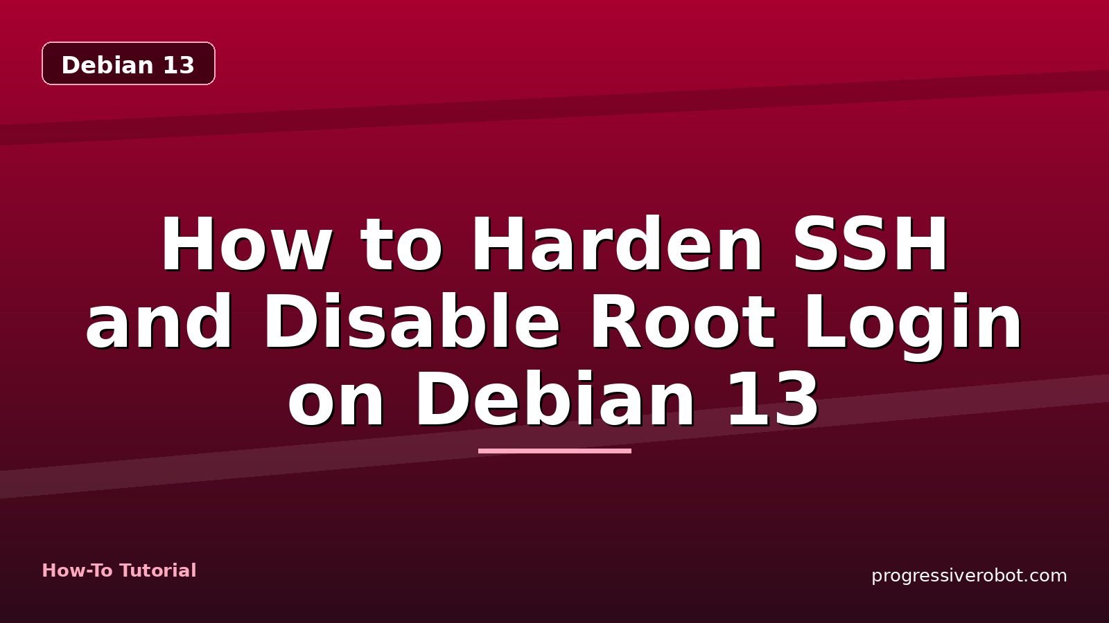 How to Harden SSH and Disable Root Login on Debian 13 — step-by-step Debian 13 tutorial on Progressive Robot