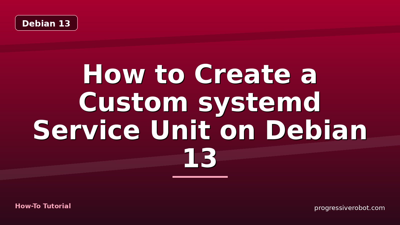 How to Create a Custom systemd Service Unit on Debian 13 — step-by-step Debian 13 tutorial on Progressive Robot