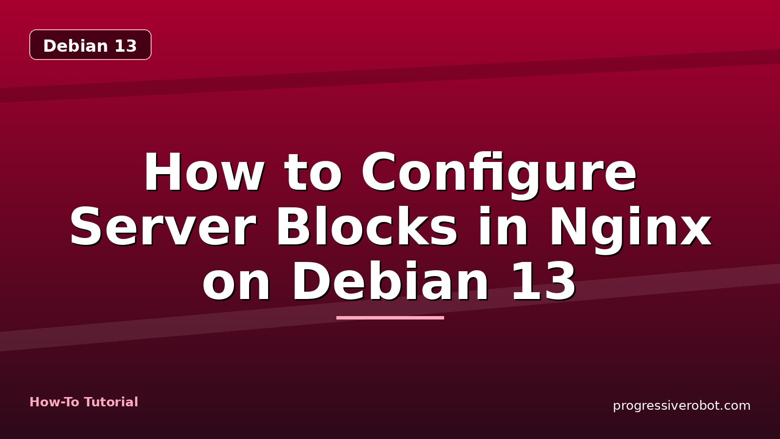 How to Configure Server Blocks in Nginx on Debian 13 — step-by-step Debian 13 tutorial on Progressive Robot