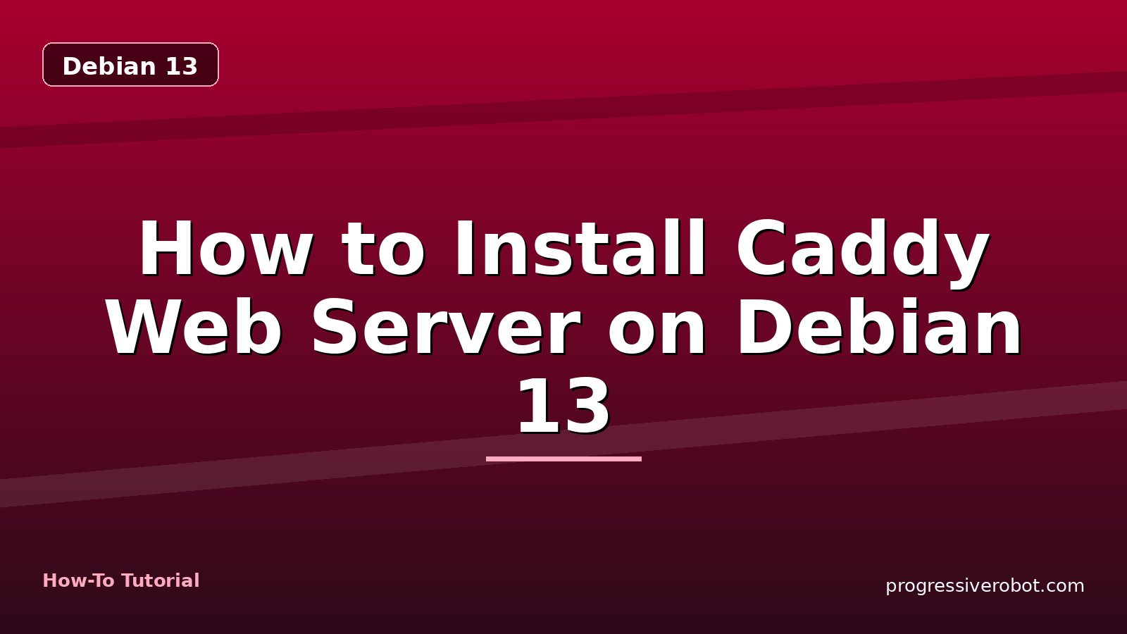 How to Install Caddy Web Server on Debian 13 — step-by-step Debian 13 tutorial on Progressive Robot