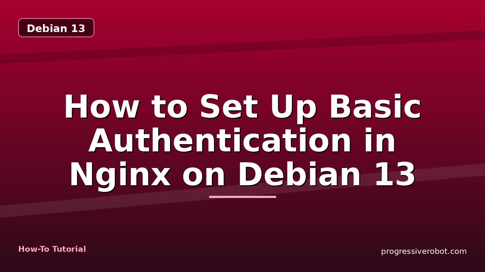 How to Set Up Basic Authentication in Nginx on Debian 13 — step-by-step Debian 13 tutorial on Progressive Robot
