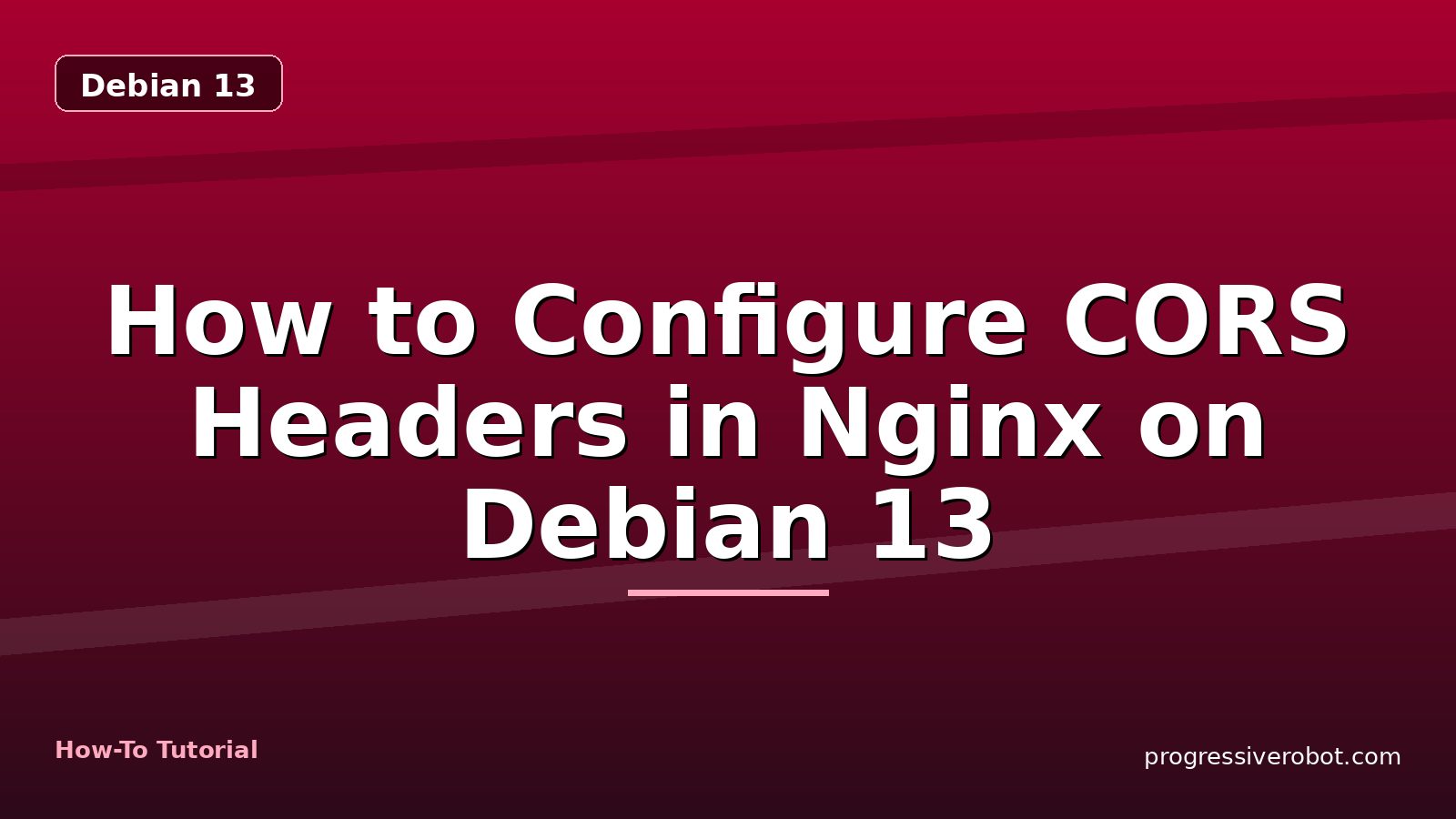 How to Configure CORS Headers in Nginx on Debian 13 — step-by-step Debian 13 tutorial on Progressive Robot