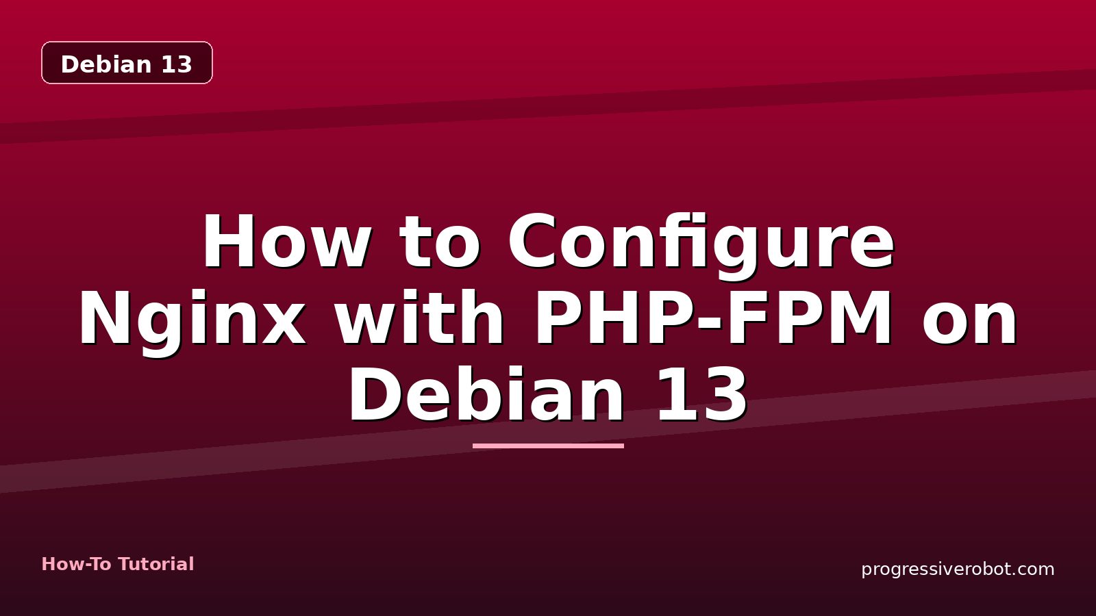 How to Configure Nginx with PHP-FPM on Debian 13 — step-by-step Debian 13 tutorial on Progressive Robot