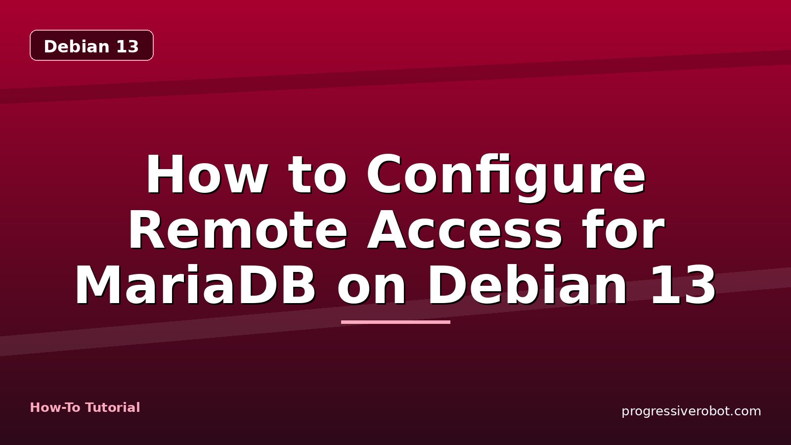 How to Configure Remote Access for MariaDB on Debian 13 — step-by-step Debian 13 tutorial on Progressive Robot