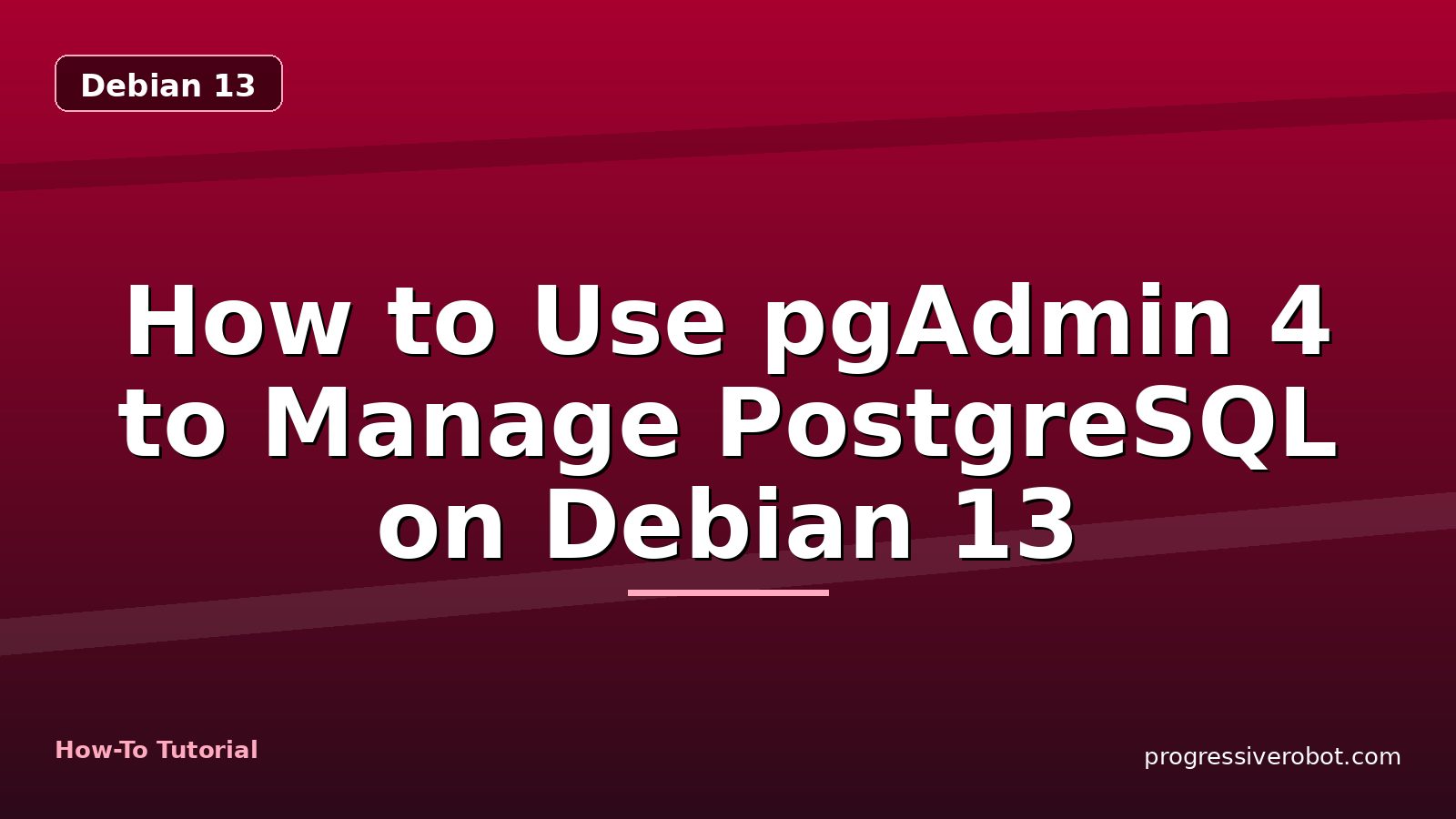 How to Use pgAdmin 4 to Manage PostgreSQL on Debian 13 — step-by-step Debian 13 tutorial on Progressive Robot
