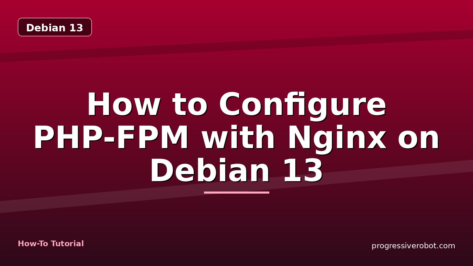 How to Configure PHP-FPM with Nginx on Debian 13 — step-by-step Debian 13 tutorial on Progressive Robot