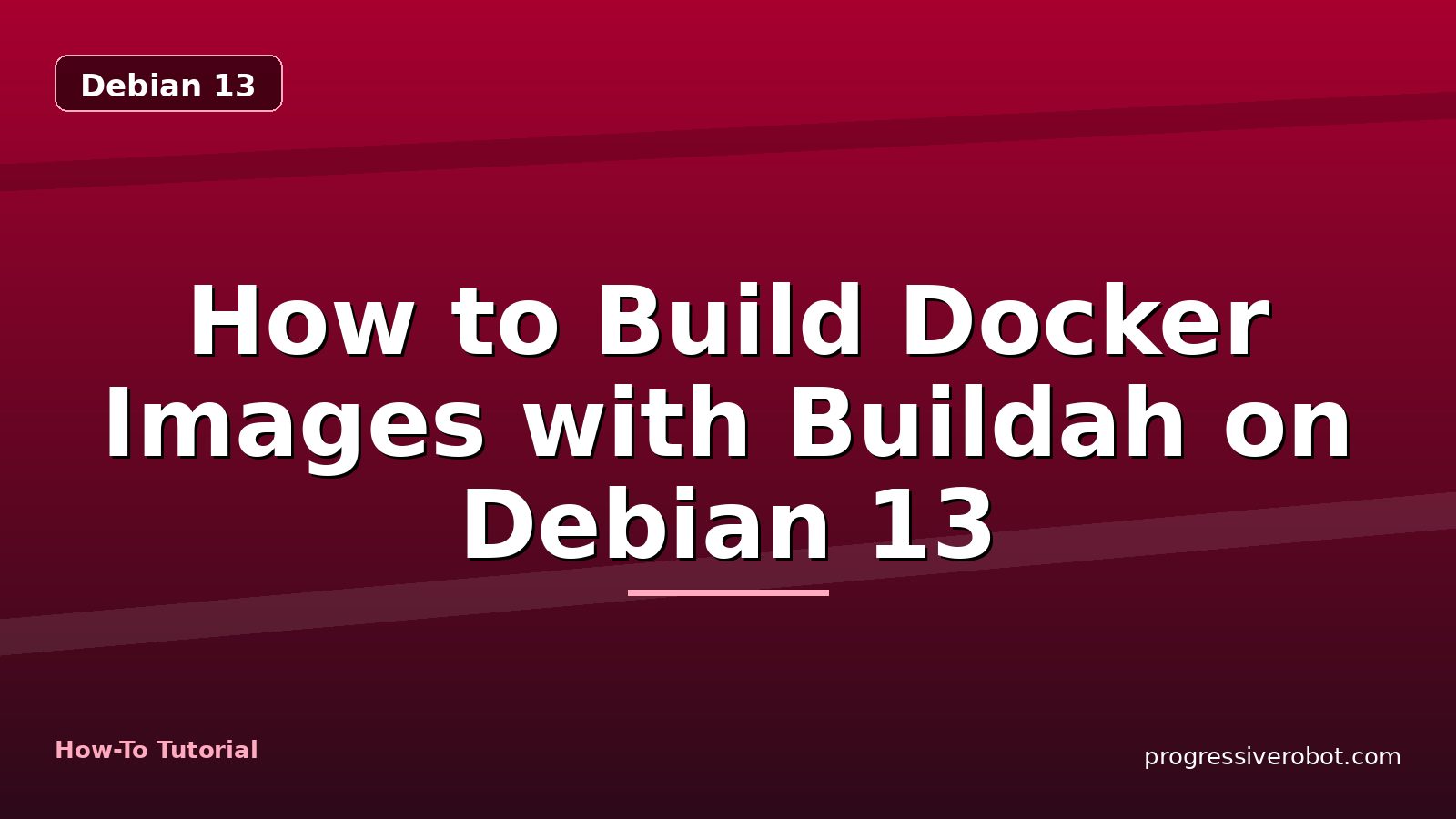 How to Build Docker Images with Buildah on Debian 13 — step-by-step Debian 13 tutorial on Progressive Robot