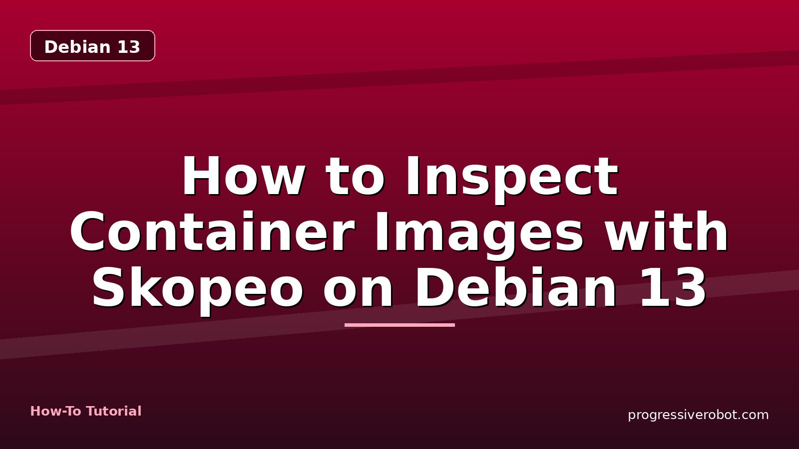 How to Inspect Container Images with Skopeo on Debian 13 — step-by-step Debian 13 tutorial on Progressive Robot