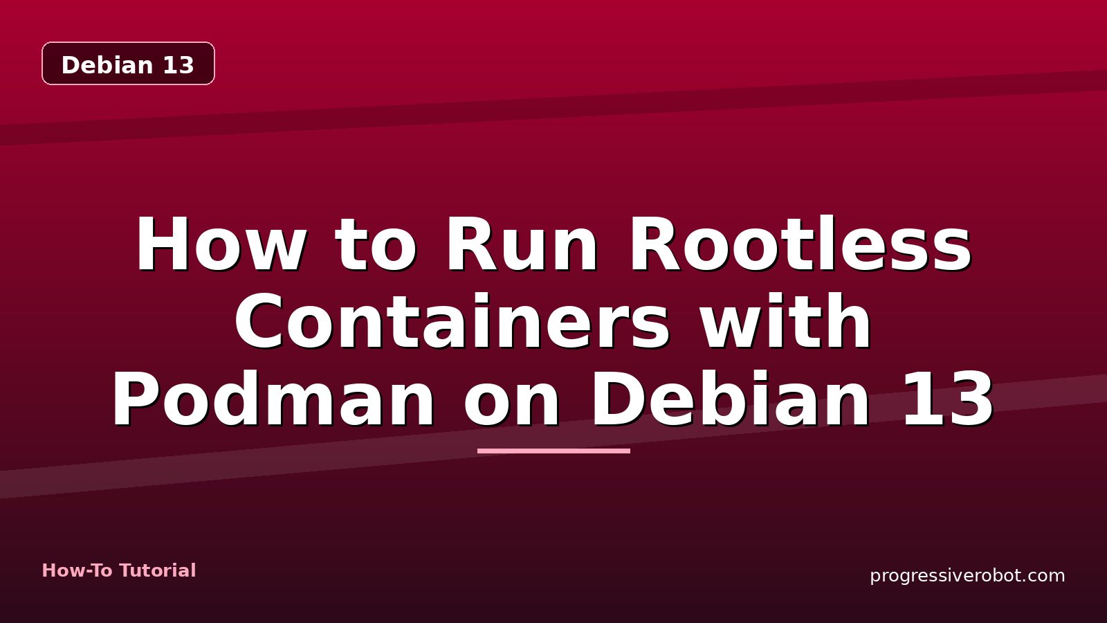How to Run Rootless Containers with Podman on Debian 13 — step-by-step Debian 13 tutorial on Progressive Robot