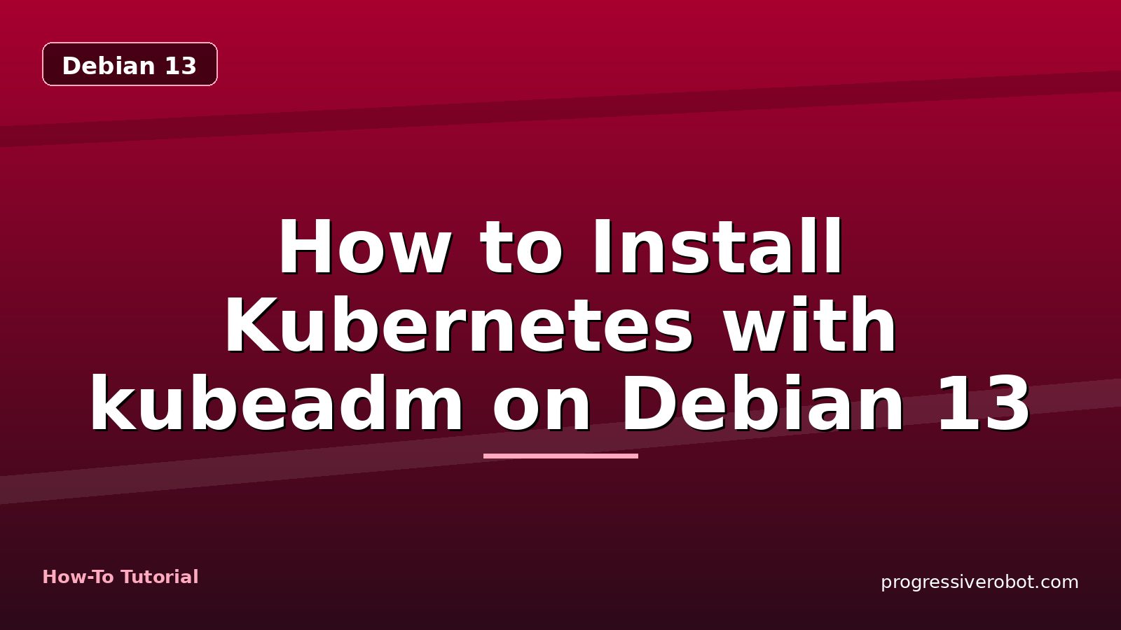 How to Install Kubernetes with kubeadm on Debian 13 — step-by-step Debian 13 tutorial on Progressive Robot