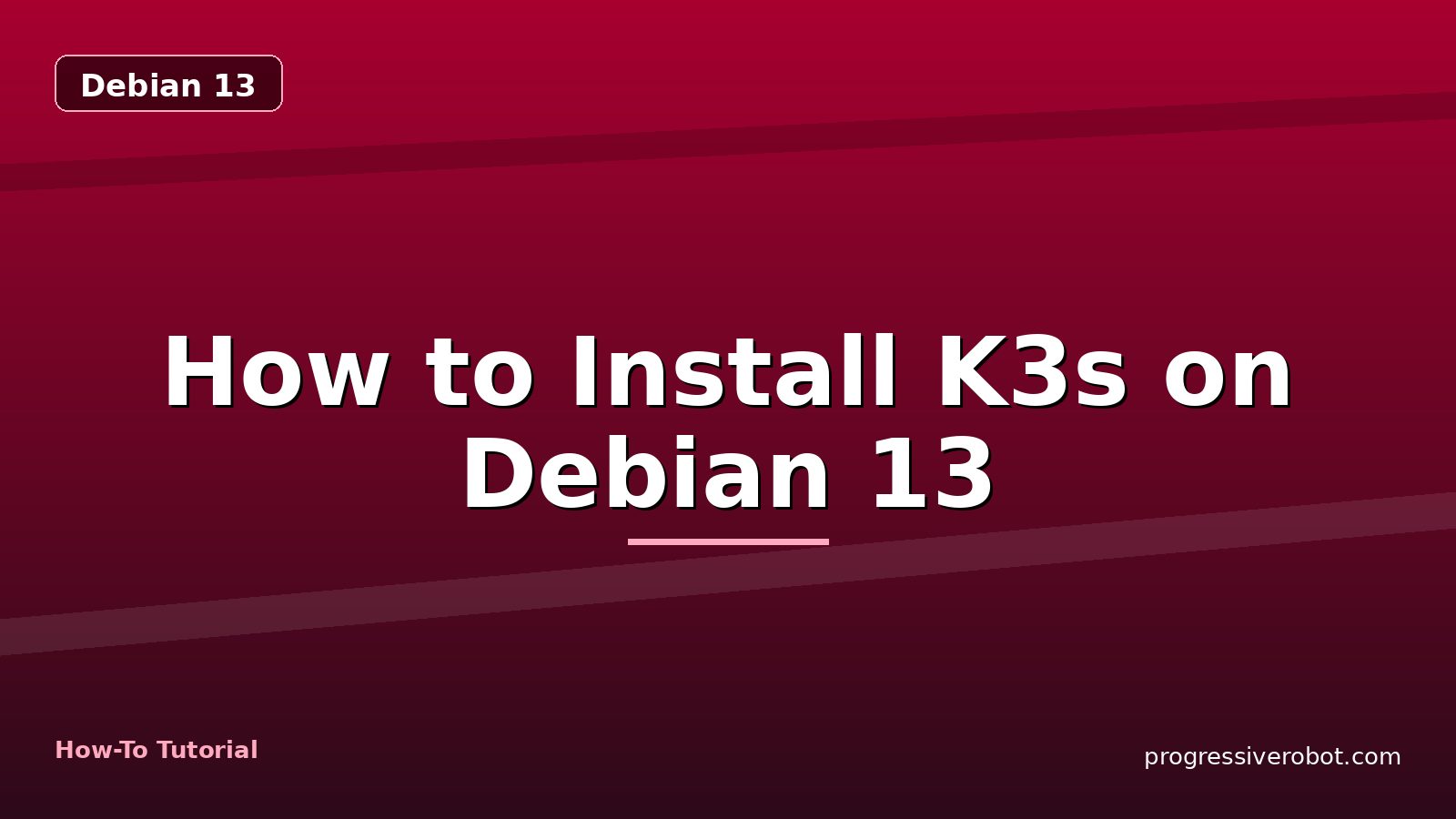 How to Install K3s on Debian 13 — step-by-step Debian 13 tutorial on Progressive Robot