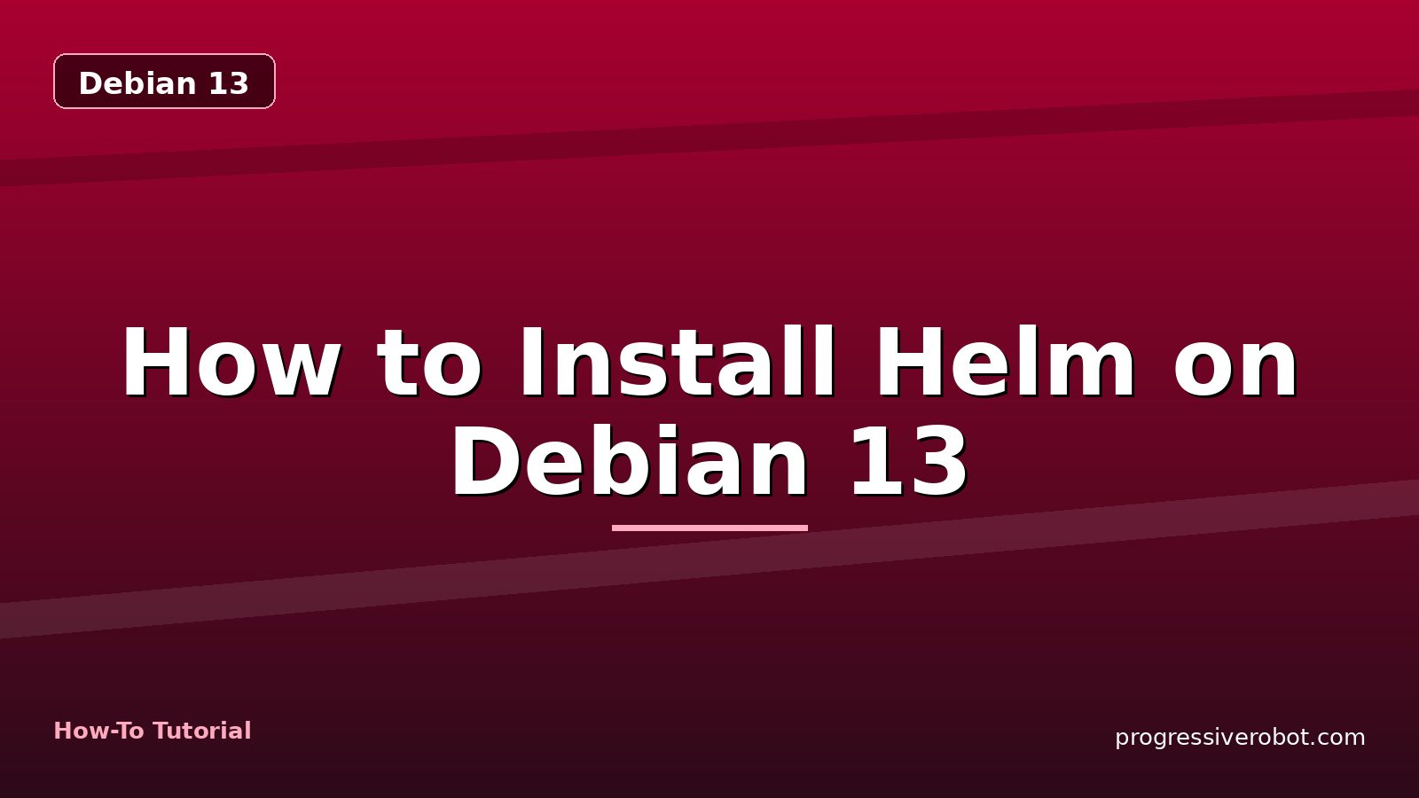 How to Install Helm on Debian 13 — step-by-step Debian 13 tutorial on Progressive Robot