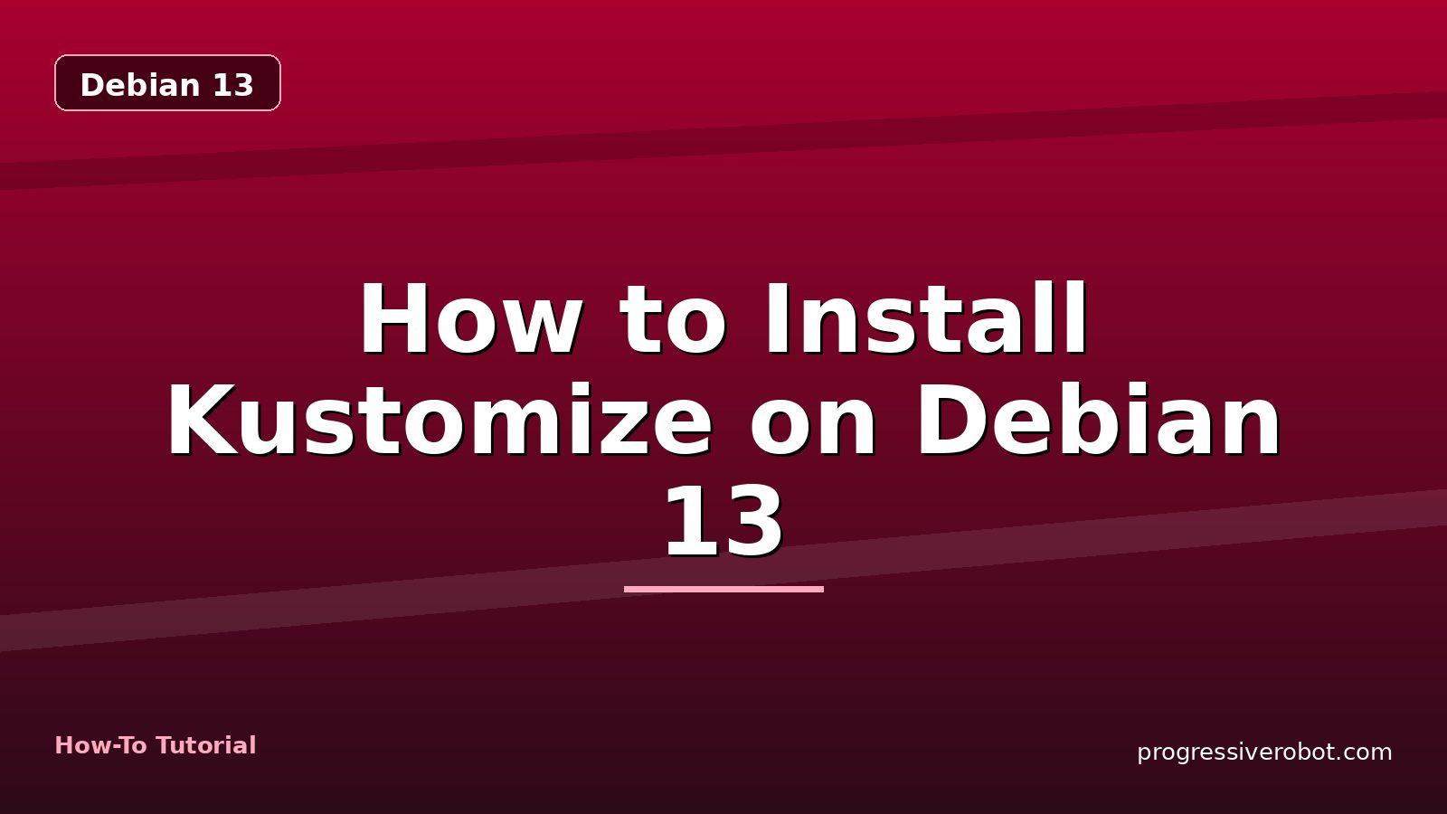 How to Install Kustomize on Debian 13 — step-by-step Debian 13 tutorial on Progressive Robot