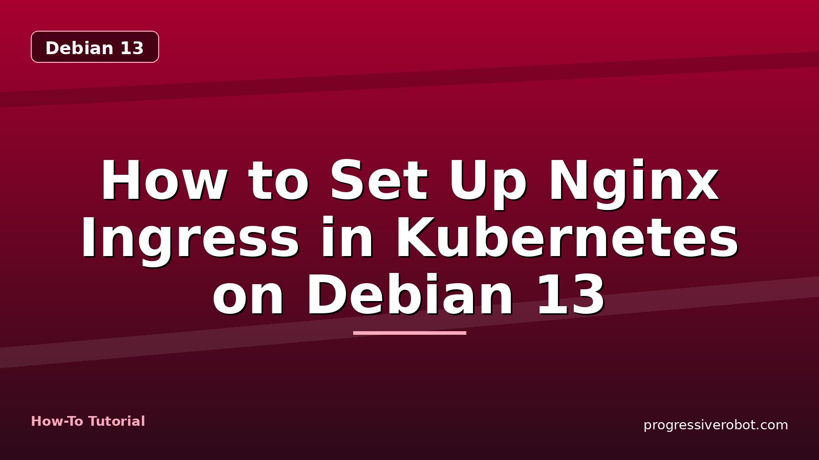 How to Set Up Nginx Ingress in Kubernetes on Debian 13 — step-by-step Debian 13 tutorial on Progressive Robot