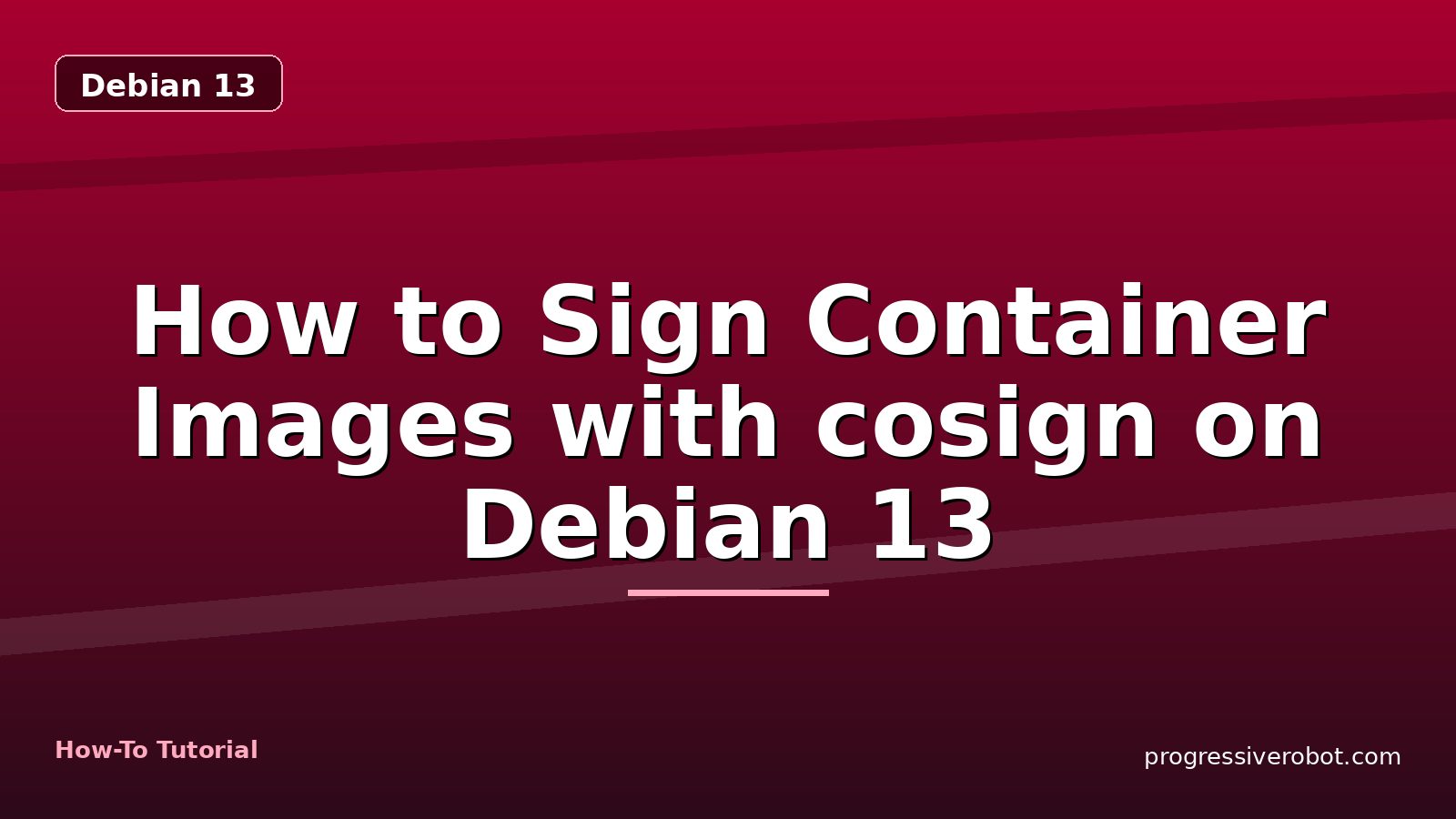How to Sign Container Images with cosign on Debian 13 — step-by-step Debian 13 tutorial on Progressive Robot
