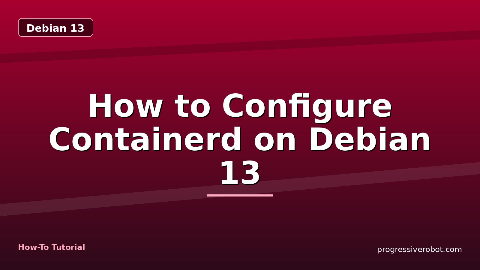 How to Configure Containerd on Debian 13 — step-by-step Debian 13 tutorial on Progressive Robot